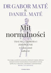 Mit normalności. Trauma, choroba i zdrowienie w toksycznej kulturze